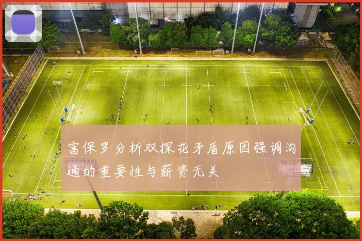 富保罗分析双探花矛盾原因强调沟通的重要性与薪资无关