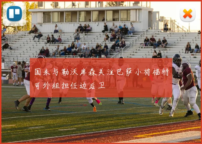 国米与勒沃库森关注巴萨小将福特可外租担任边后卫